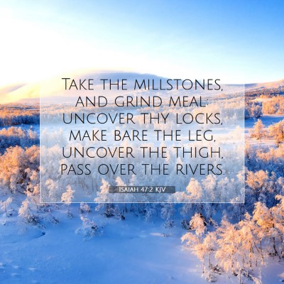 Picture 07 - Isaiah 47:2 KJV - Take the millstones, and grind meal: uncover thy - Bible Verse Picture