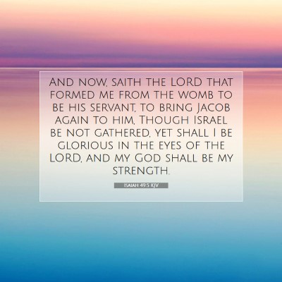 Picture 07 - Isaiah 49:5 KJV - And now, saith the LORD that formed me from the - Bible Verse Picture