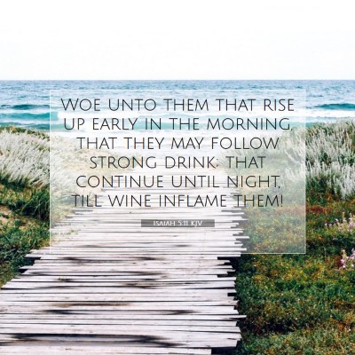 Picture 07 - Isaiah 5:11 KJV - Woe unto them that rise up early in the morning, - Bible Verse Picture