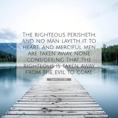 Picture 07 - Isaiah 57:1 KJV - The righteous perisheth, and no man layeth it to - Bible Verse Picture