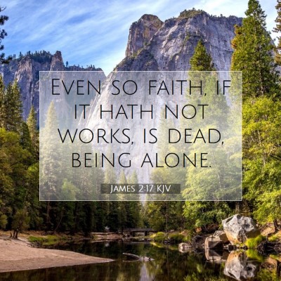 Picture 07 - James 2:17 KJV - Even so faith, if it hath not works, is dead, - Bible Verse Picture