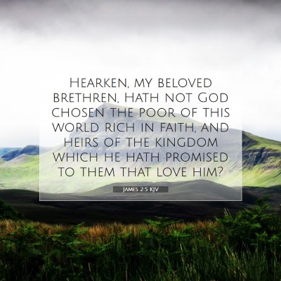 Picture 07 - James 2:5 KJV - Hearken, my beloved brethren, Hath not God chosen - Bible Verse Picture