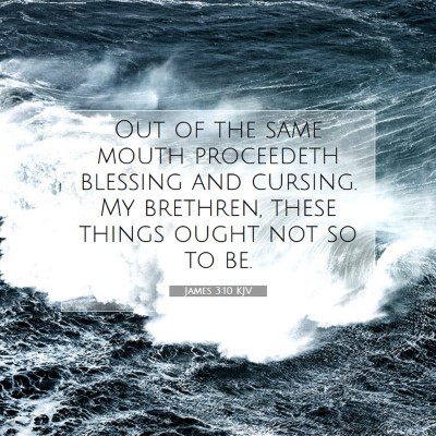 Picture 07 - James 3:10 KJV - Out of the same mouth proceedeth blessing and - Bible Verse Picture