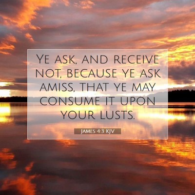 Picture 07 - James 4:3 KJV - Ye ask, and receive not, because ye ask amiss, - Bible Verse Picture
