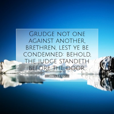 Picture 07 - James 5:9 KJV - Grudge not one against another, brethren, lest ye - Bible Verse Picture