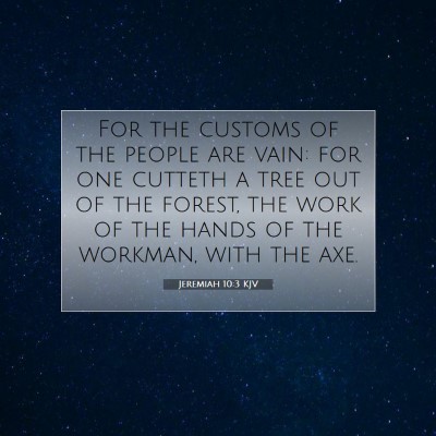 Picture 07 - Jeremiah 10:3 KJV - For the customs of the people are vain: for one - Bible Verse Picture