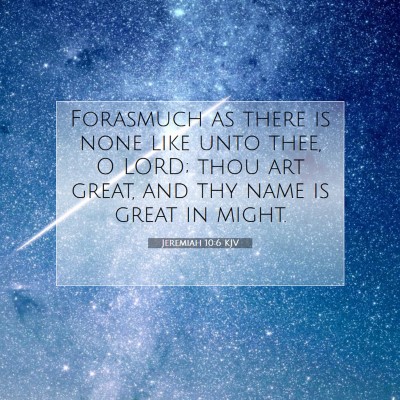 Picture 07 - Jeremiah 10:6 KJV - Forasmuch as there is none like unto thee, O - Bible Verse Picture