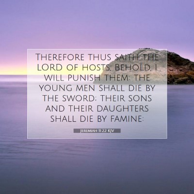 Picture 07 - Jeremiah 11:22 KJV - Therefore thus saith the LORD of hosts, Behold, I - Bible Verse Picture
