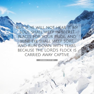 Picture 07 - Jeremiah 13:17 KJV - But if ye will not hear it, my soul shall weep in - Bible Verse Picture