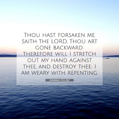 Picture 07 - Jeremiah 15:6 KJV - Thou hast forsaken me, saith the LORD, thou art - Bible Verse Picture
