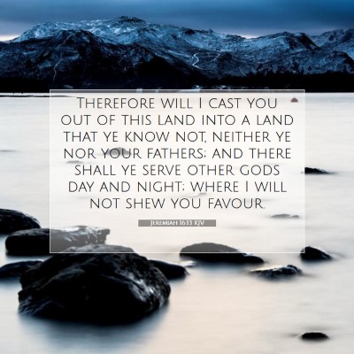 Picture 07 - Jeremiah 16:13 KJV - Therefore will I cast you out of this land into a - Bible Verse Picture