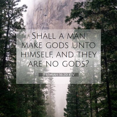 Picture 07 - Jeremiah 16:20 KJV - Shall a man make gods unto himself, and they are - Bible Verse Picture