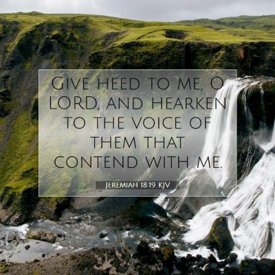 Picture 07 - Jeremiah 18:19 KJV - Give heed to me, O LORD, and hearken to the voice - Bible Verse Picture