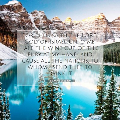 Picture 07 - Jeremiah 25:15 KJV - For thus saith the LORD God of Israel unto me; - Bible Verse Picture