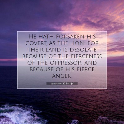 Picture 07 - Jeremiah 25:38 KJV - He hath forsaken his covert, as the lion: for - Bible Verse Picture