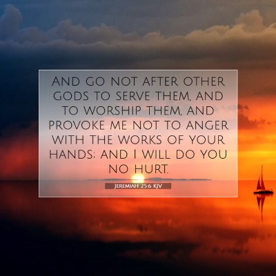Picture 07 - Jeremiah 25:6 KJV - And go not after other gods to serve them, and to - Bible Verse Picture