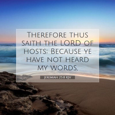 Picture 07 - Jeremiah 25:8 KJV - Therefore thus saith the LORD of hosts; Because - Bible Verse Picture