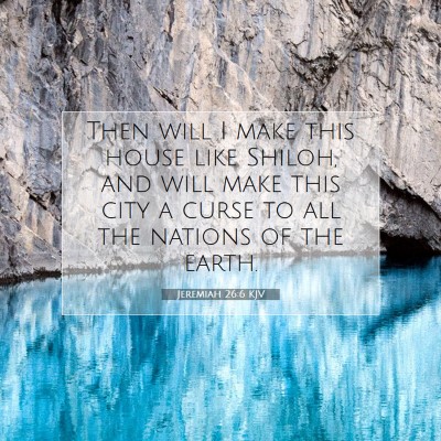 Picture 07 - Jeremiah 26:6 KJV - Then will I make this house like Shiloh, and will - Bible Verse Picture