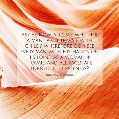 Picture 07 - Jeremiah 30:6 KJV - Ask ye now, and see whether a man doth travail - Bible Verse Picture