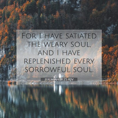Picture 07 - Jeremiah 31:25 KJV - For I have satiated the weary soul, and I have - Bible Verse Picture