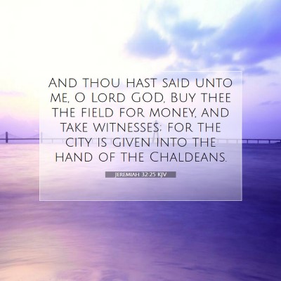 Picture 07 - Jeremiah 32:25 KJV - And thou hast said unto me, O Lord GOD, Buy thee - Bible Verse Picture