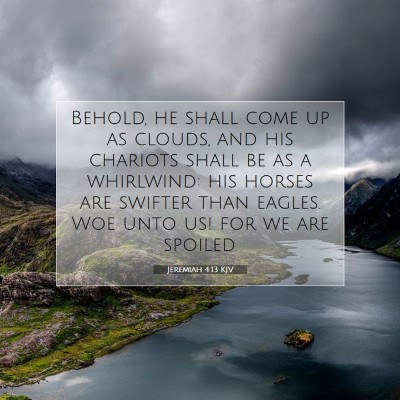 Picture 07 - Jeremiah 4:13 KJV - Behold, he shall come up as clouds, and his - Bible Verse Picture