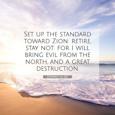 Picture 07 - Jeremiah 4:6 KJV - Set up the standard toward Zion: retire, stay - Bible Verse Picture