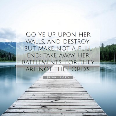 Picture 07 - Jeremiah 5:10 KJV - Go ye up upon her walls, and destroy; but make - Bible Verse Picture