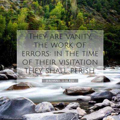 Picture 07 - Jeremiah 51:18 KJV - They are vanity, the work of errors: in the time - Bible Verse Picture