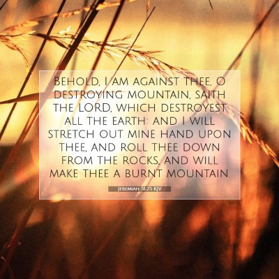 Picture 07 - Jeremiah 51:25 KJV - Behold, I am against thee, O destroying mountain, - Bible Verse Picture