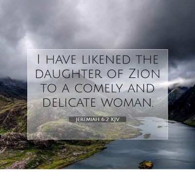 Picture 07 - Jeremiah 6:2 KJV - I have likened the daughter of Zion to a comely - Bible Verse Picture