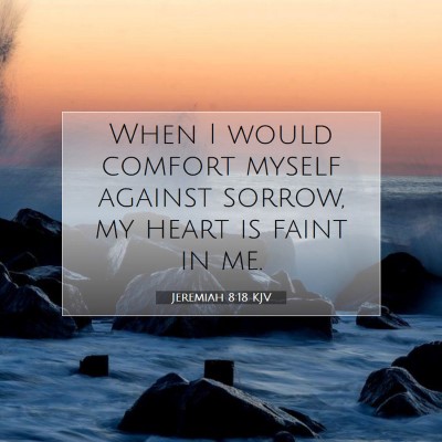 Picture 07 - Jeremiah 8:18 KJV - When I would comfort myself against sorrow, my - Bible Verse Picture