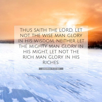 Picture 07 - Jeremiah 9:23 KJV - Thus saith the LORD, Let not the wise man glory - Bible Verse Picture