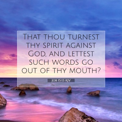 Picture 07 - Job 15:13 KJV - That thou turnest thy spirit against God, and - Bible Verse Picture