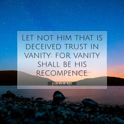 Picture 07 - Job 15:31 KJV - Let not him that is deceived trust in vanity: for - Bible Verse Picture