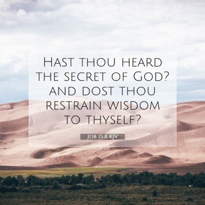 Picture 07 - Job 15:8 KJV - Hast thou heard the secret of God? and dost thou - Bible Verse Picture