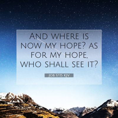 Picture 07 - Job 17:15 KJV - And where is now my hope? as for my hope, who - Bible Verse Picture