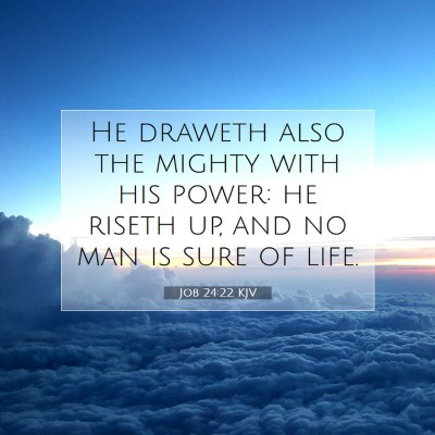 Picture 07 - Job 24:22 KJV - He draweth also the mighty with his power: he - Bible Verse Picture