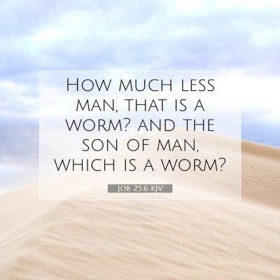 Picture 07 - Job 25:6 KJV - How much less man, that is a worm? and the son of - Bible Verse Picture