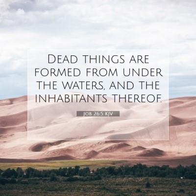 Picture 07 - Job 26:5 KJV - Dead things are formed from under the waters, and - Bible Verse Picture