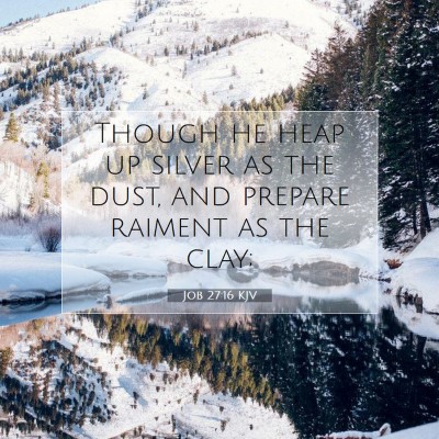Picture 07 - Job 27:16 KJV - Though he heap up silver as the dust, and prepare - Bible Verse Picture