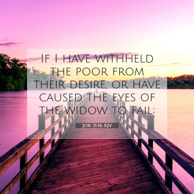 Picture 07 - Job 31:16 KJV - If I have withheld the poor from their desire, or - Bible Verse Picture