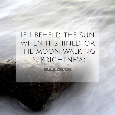 Picture 07 - Job 31:26 KJV - If I beheld the sun when it shined, or the moon - Bible Verse Picture