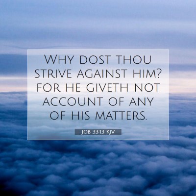 Picture 07 - Job 33:13 KJV - Why dost thou strive against him? for he giveth - Bible Verse Picture