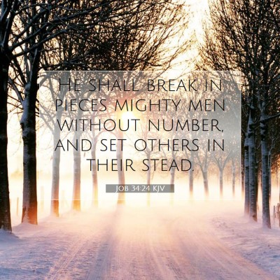 Picture 07 - Job 34:24 KJV - He shall break in pieces mighty men without - Bible Verse Picture