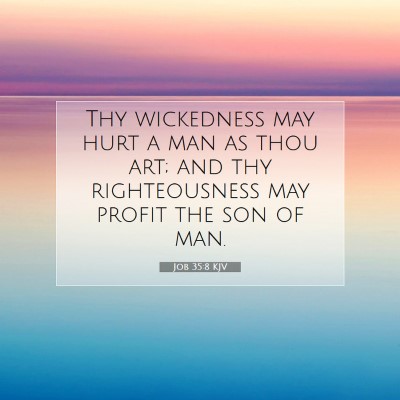 Picture 07 - Job 35:8 KJV - Thy wickedness may hurt a man as thou art; and - Bible Verse Picture