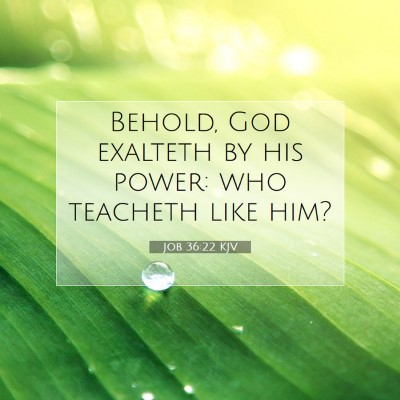 Picture 07 - Job 36:22 KJV - Behold, God exalteth by his power: who teacheth - Bible Verse Picture