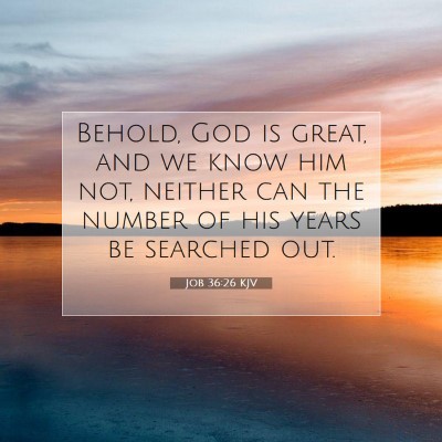 Picture 07 - Job 36:26 KJV - Behold, God is great, and we know him not, - Bible Verse Picture