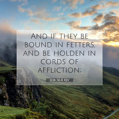 Picture 07 - Job 36:8 KJV - And if they be bound in fetters, and be holden in - Bible Verse Picture