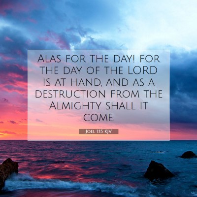 Picture 07 - Joel 1:15 KJV - Alas for the day! for the day of the LORD is at - Bible Verse Picture
